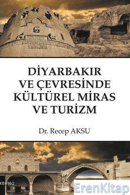 Diyarbakır ve Çevresinde Kültürel Miras ve Turizm Recep Aksu