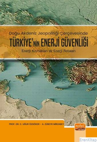 Doğu Akdeniz Jeopolitiği Çerçevesinde : : Türkiye Enerji Güvenliği - E
