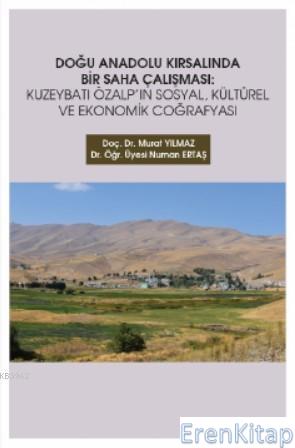 Doğu Anadolu Kırsalında Bir Saha Çalışması :  Kuzeybatı Özalp'ın Sosyal, Kültürel ve Ekonomik Coğrafyası