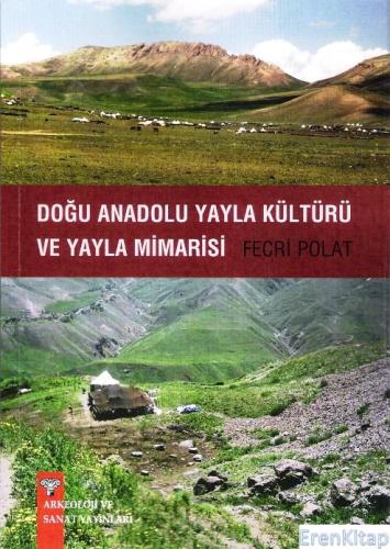 Doğu Anadolu Yayla Kültürü ve Yayla Mimarisi Fecri Polat