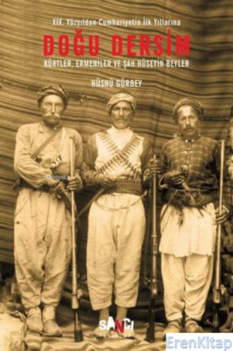 Doğu Dersim : Kürtler Ermeniler ve Şah Hüseyin Beyler Hüsnü Gürbey