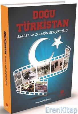 Doğu Türkistan : Esaret ve Zulmün Gerçek Yüzü Hidayet Oğuzhan