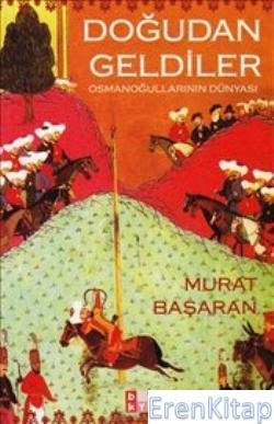 Doğudan Geldiler : Osmanoğullarının Dünyası