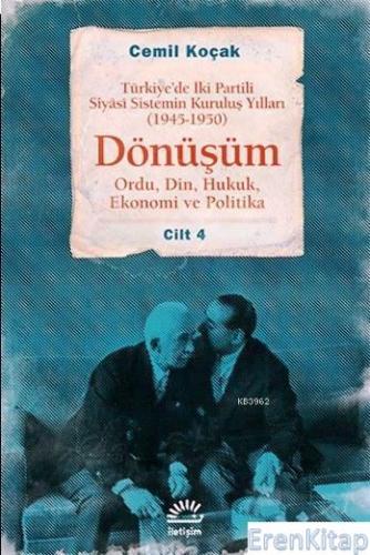 Dönüşüm - Ordu, Din, Hukuk, Ekonomi ve Politika Cilt 4 :  Türkiye'de İki Partili Siyâsî Sistemin Kuruluş Yılları (1945-1950)