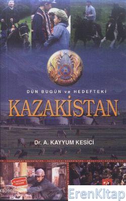 Dün Bugün ve Hedefteki Kazakistan A. Kayyum Kesici