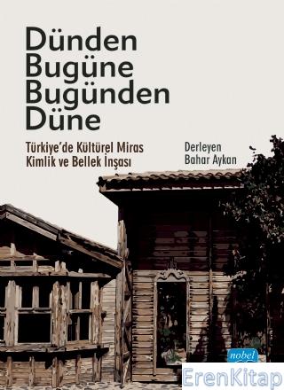 Dünden Bugüne Bugünden Düne - Türkiye'De Kültürel Miras, Kimlik ve Bel