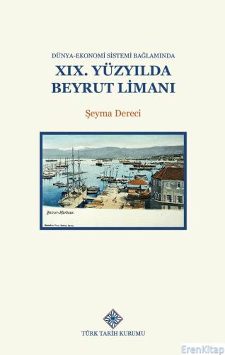 Dünya-Ekonomi Sistemi Bağlamında XIX.Yüzyılda Beyrut Limanı, (2023 bas