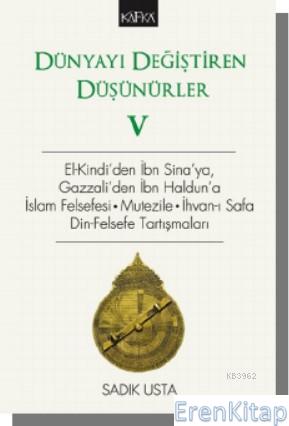 Dünyayı Değiştiren Düşünürler 5 – El- Kindi'den İbn Sina'ya, Gazzali'den İbn Haldun'a : İslam Felsefesi . Mutezile . İhvan-ı Safa Din-Felsefe Tartışmaları