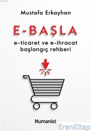 E-Başla : E-Ticaret ve E-İhracat Başlangıç Rehberi Mustafa Erkayhan