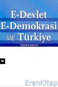 E - Devlet. E - Demokrasi ve Türkiye : Kamu Yönetiminin Yeniden Yapılanması İçin Strateji ve Politikalar 1