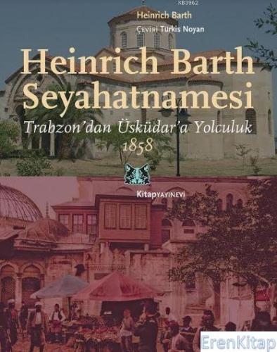 Heinrich Barth Seyahatnamesi : Trabzon'dan Üsküdar'a Yolculuk, 1858 He
