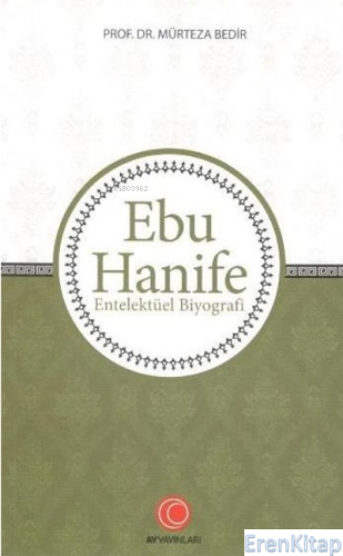 Ebu Hanife : Entelektüel Biyografi Mürteza Bedir