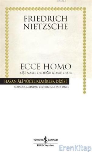 Ecce Homo : Kişi Nasıl Olduğu Kimse Olur Friedrich Wilhelm Nietzsche