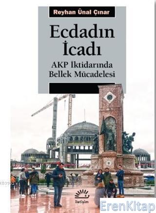 Ecdadın İcadı : AKP İktidarında Bellek Mücadelesi Reyhan Ünal Çınar