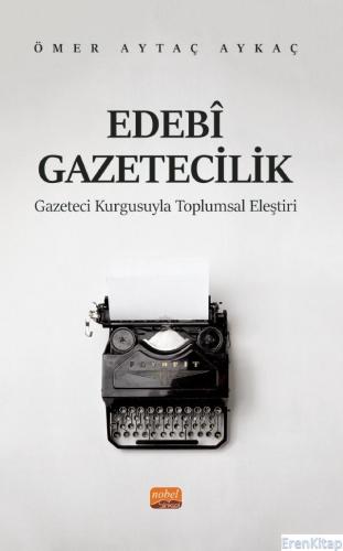 Edebî Gazetecilik - Gazeteci Kurgusuyla Toplumsal Eleştiri Ömer Aytaç 