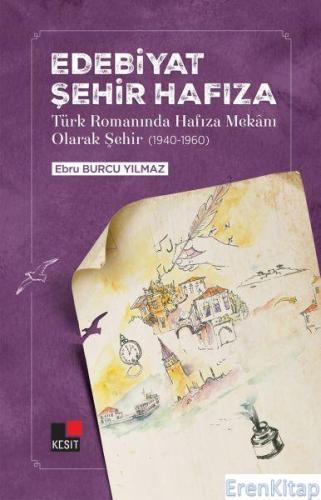 Edebiyat Şehir Hafıza Türk Romanında Hafıza Mekanı Olarak Şehir (1940-