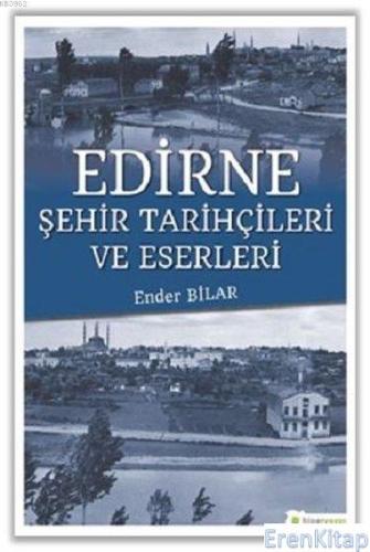 Edirne Şehir Tarihçileri ve Eserleri Ender Bilar