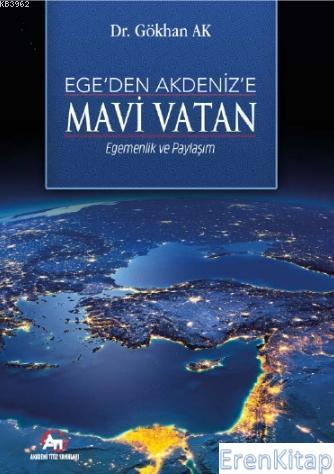Ege'den Akdeniz'e Mavi Vatan : - Egemenlik ve Paylaşım- Gökhan Ak