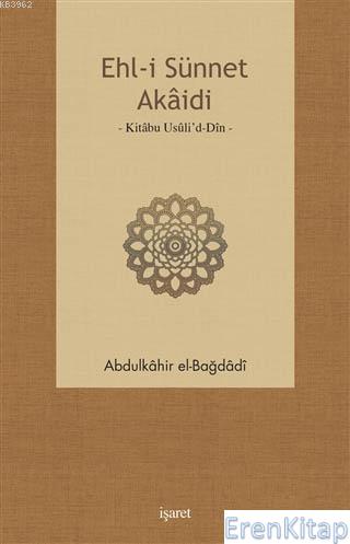 Ehl-i Sünnet Akaidi : Kitabu Usuli'd-Din Abdülkahir el-Bağdadi