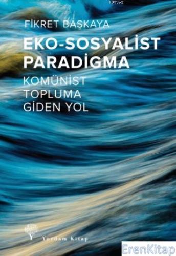 Eko-Sosyalist Paradigma : Komünist Topluma Giden Yol Fikret Başkaya