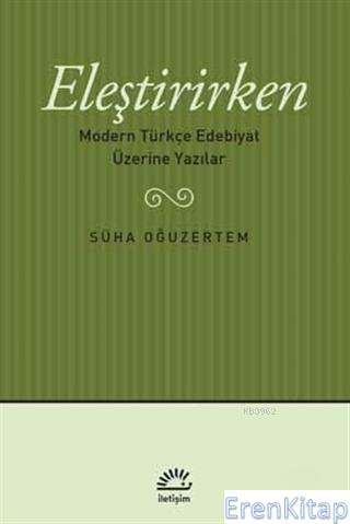 Eleştirirken Modern Türkçe Edebiyat Üzerine Yazılar Süha Oğuzertem