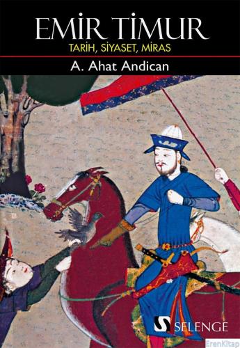 Emir Timur : Tarih, Siyaset, Miras A. Ahat Andican