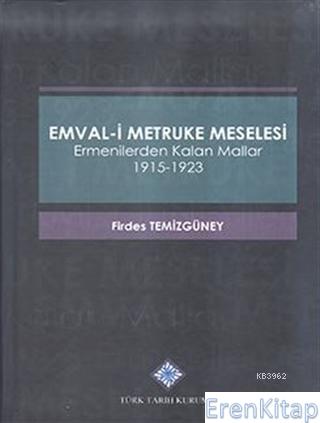 Emval - i Metruke Meselesi Ermenilerden Kalan Mallar 1915 - 1923