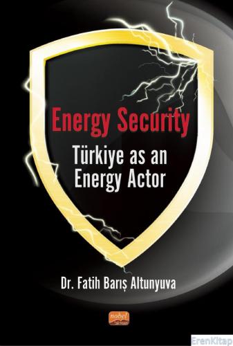 Energy Security Türkiye As An Energy Actor Fatih Barış Altunyuva