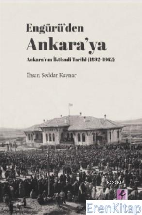 Engürü'den Ankara'ya Ankara'nın İktisadi Tarihi (1892-1962) İhsan Sedd