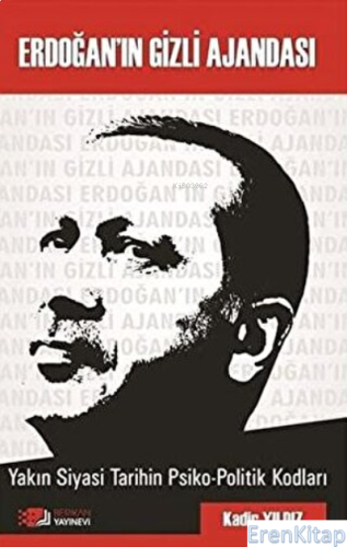 Erdoğan'in Gizli Ajandası : Yakın Siyasi Tarihin Psiko-Politik Kodları