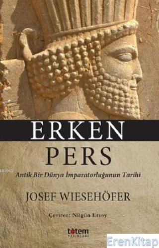 Erken Pers : Antik Bir Dünya İmparatorluğunun Tarihi Josef Wiesehöfer