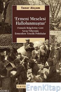 Ermeni Meselesi Hallolunmuştur :  Osmanlı Belg. Göre Savaş Yıllarında Ermenilere Yönelik Politikalar