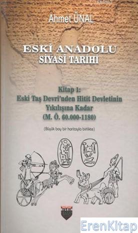 Eski Anadolu Siyasi Tarihi - Kitap 1: Eski Taş Devri'nden Hitit Devletinin Yıkılışına Kadar (M. Ö. 60.000 -1180)