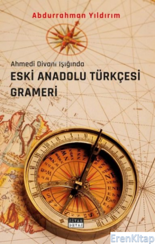Eski Anadolu Türkçesi Grameri - Ahmedi Divanı Işığında Abdurrahman Yıl