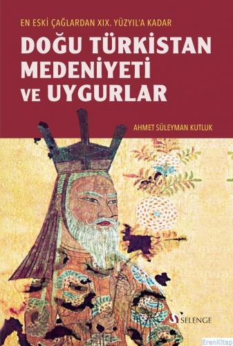 Eski Çağlardan XIX. Yüzyıl'a Kadar Doğu Türkistan Medeniyeti ve Uygurl