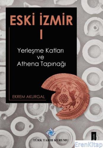 Eski İzmir I (Yerleşme Katları ve Athena Tapınağı) Ekrem Akurgal