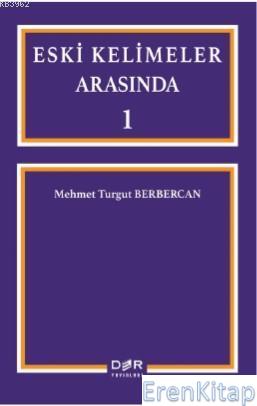 Eski Kelimeler Arasında 1 Mehmet Turgut Berbercan