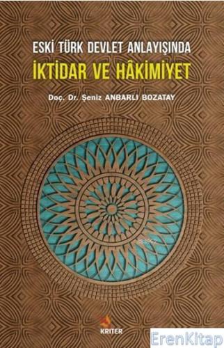 Eski Türk Devlet Anlayışında İktidar ve Hakimiyet Şeniz Anbarlı Bozata