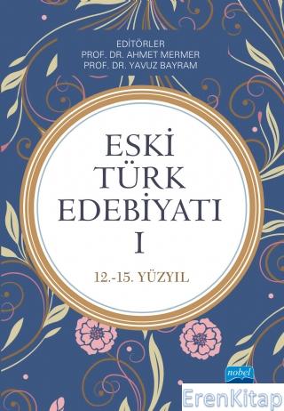 Eski Türk Edebiyatı I (12-15. Yüzyıl) Atilla Batur