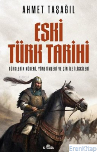Eski Türk Tarihi: Türklerin Kökeni Yönetimleri ve Çin ile İlişkileri A