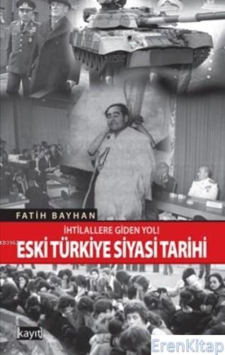 Eski Türkiye Siyasi Tarihi İhtilallere Giden Yol Fatih Bayhan