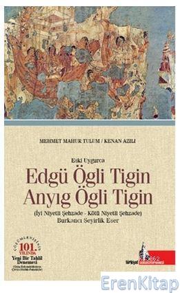 Eski Uygurca - Edgü Ögli Tigin Anyıg Ögli Tigin : İyi Niyetli Şehzade - Kötü Niyetli Şehzade