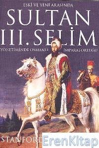 Eski ve Yeni Arasında Sultan 3. Selim Yönetiminde Osmanlı İmparatorluğu