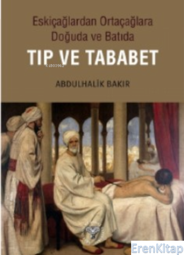 Eskiçağlardan Ortaçağlara Doğuda ve Batıda Tıp ve Tababet Abdulhalik B