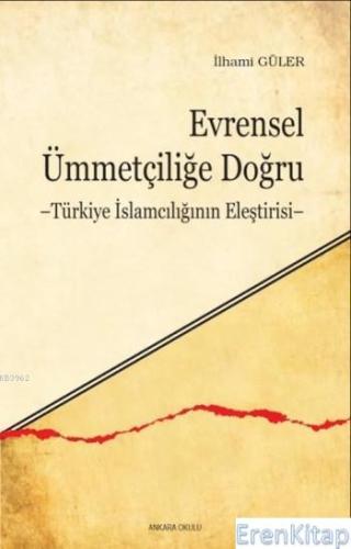 Evrensel Ümmetçiliğe Doğru; Türkiye İslamcılığının Eleştirisi İlhami G