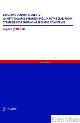 Exploring Turkish Students' Anxiety Towards Speaking English in The Classroom: : Strategies for Enhancing Speaking Confidence