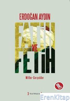 Fatih ve Fetih : Mitler - Gerçekler Erdoğan Aydın