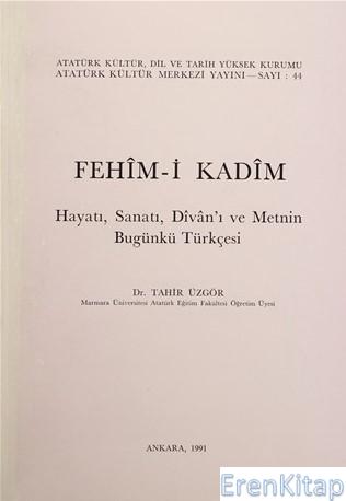 Fehim-i Kadim. Hayatı, Sanatı, Divan'ı ve Metnin Bugünkü Türkçesi