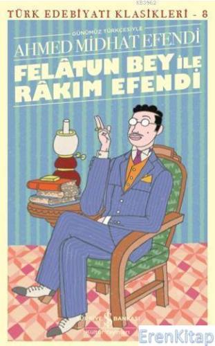 Felatun Bey ile Rakım Efendi - Türk Edebiyatı Klasikleri 8 : Günümüz Türkçesiyle