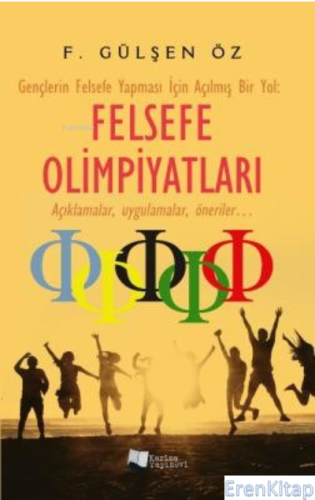 Felsefe Olimpiyatları : Gençlerin Felsefe Yapması İçin Açılmış Bir Yol - Açıklamalar, uygulamalar, öneriler...